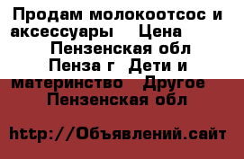 Продам молокоотсос и аксессуары  › Цена ­ 1 300 - Пензенская обл., Пенза г. Дети и материнство » Другое   . Пензенская обл.